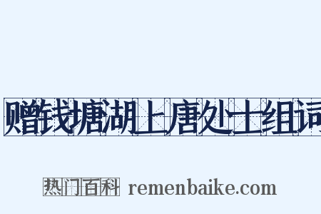 赠钱塘湖上唐处士组词是什么意思的图片